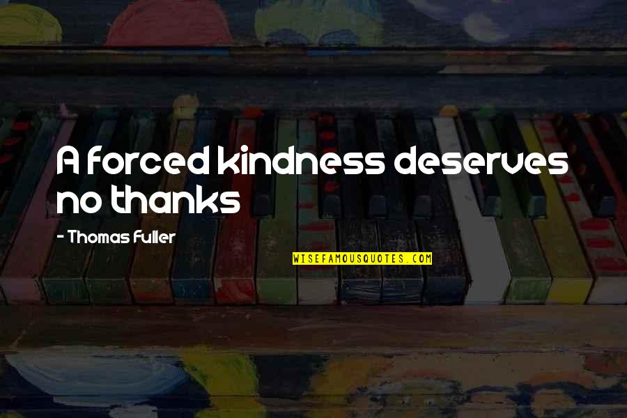 Gecu Quotes By Thomas Fuller: A forced kindness deserves no thanks