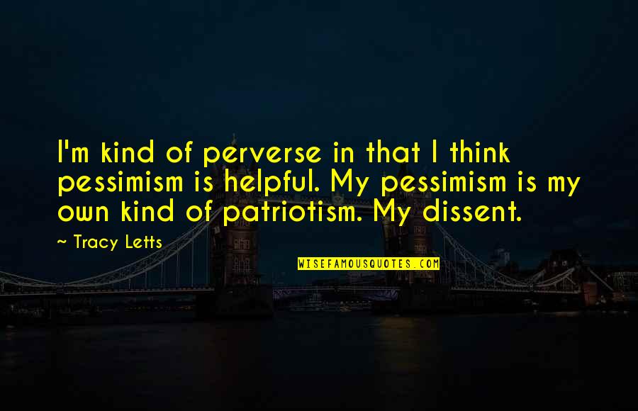 Gecu Quotes By Tracy Letts: I'm kind of perverse in that I think