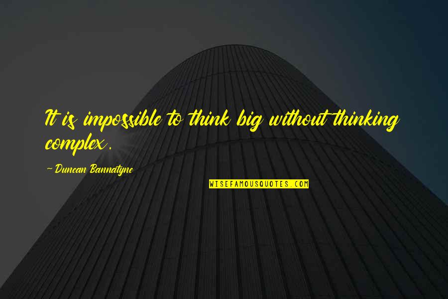 Gecy Cyprus Quotes By Duncan Bannatyne: It is impossible to think big without thinking