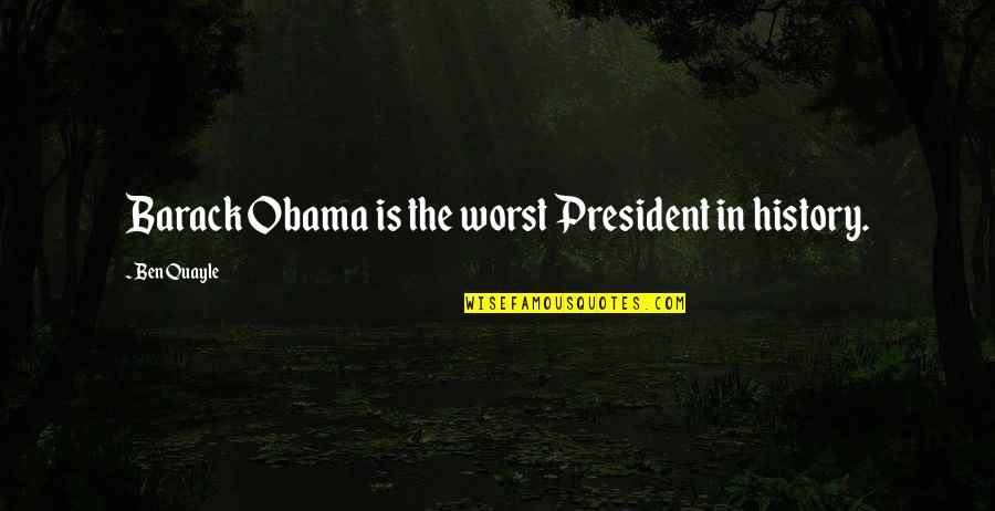 Gecyla Quotes By Ben Quayle: Barack Obama is the worst President in history.