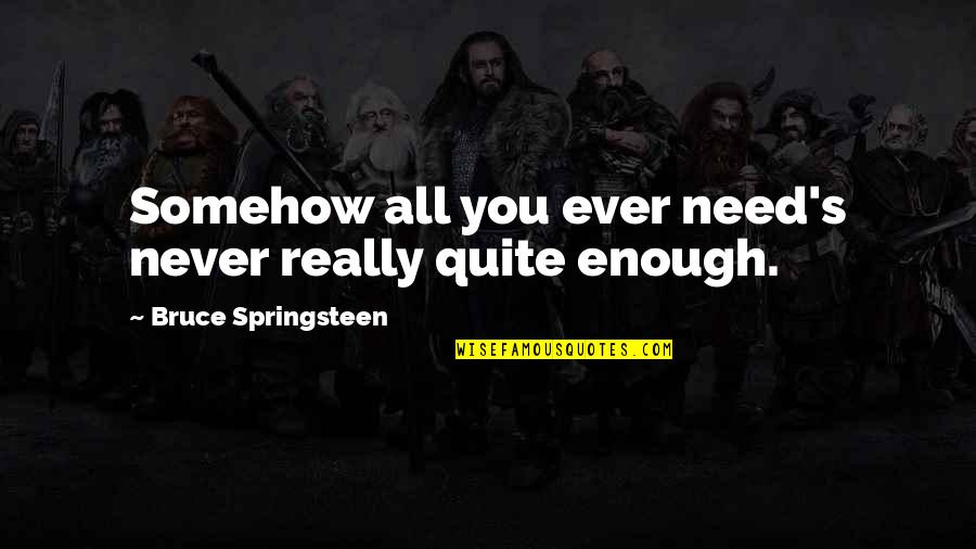 Gedaan Betekenis Quotes By Bruce Springsteen: Somehow all you ever need's never really quite