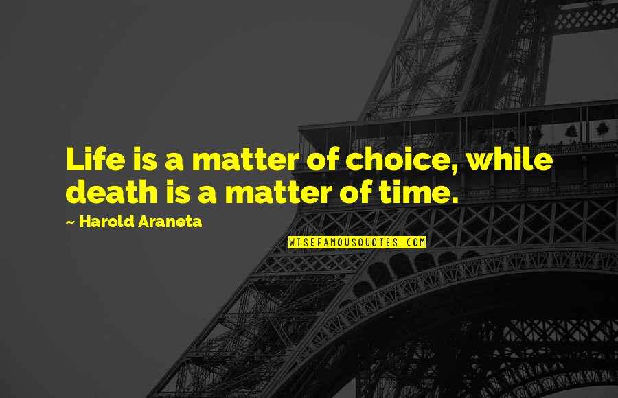 Gedaan Betekenis Quotes By Harold Araneta: Life is a matter of choice, while death