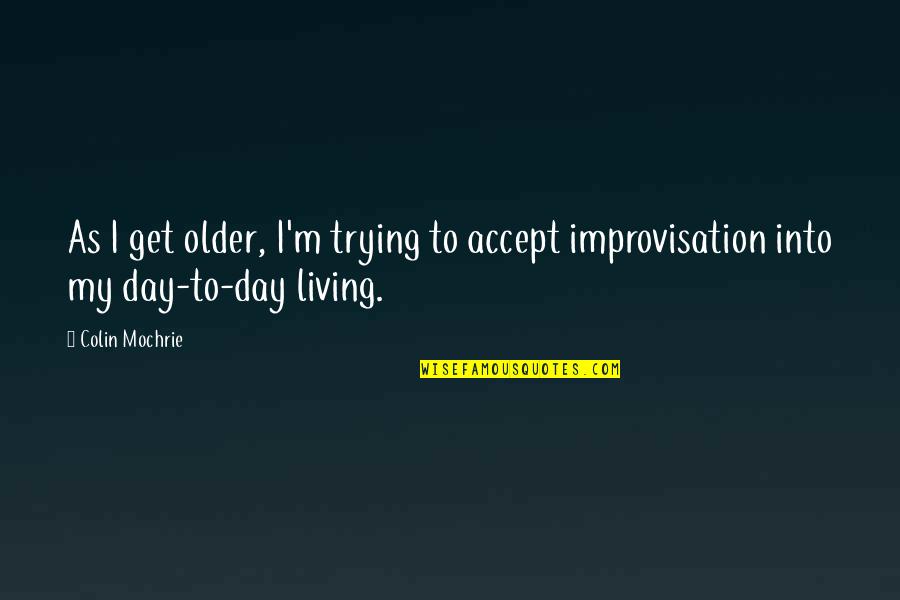 Gedaan Word Quotes By Colin Mochrie: As I get older, I'm trying to accept