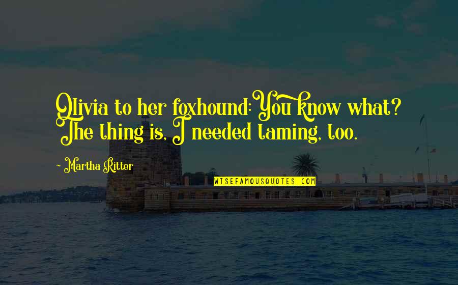 Gedaan Word Quotes By Martha Ritter: Olivia to her foxhound:You know what? The thing