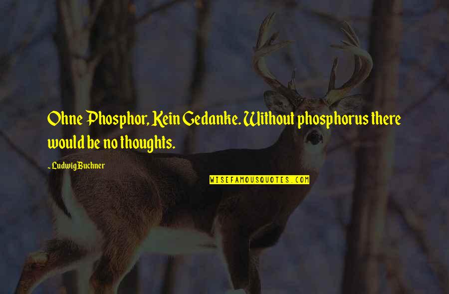 Gedanke Quotes By Ludwig Buchner: Ohne Phosphor, Kein Gedanke. Without phosphorus there would