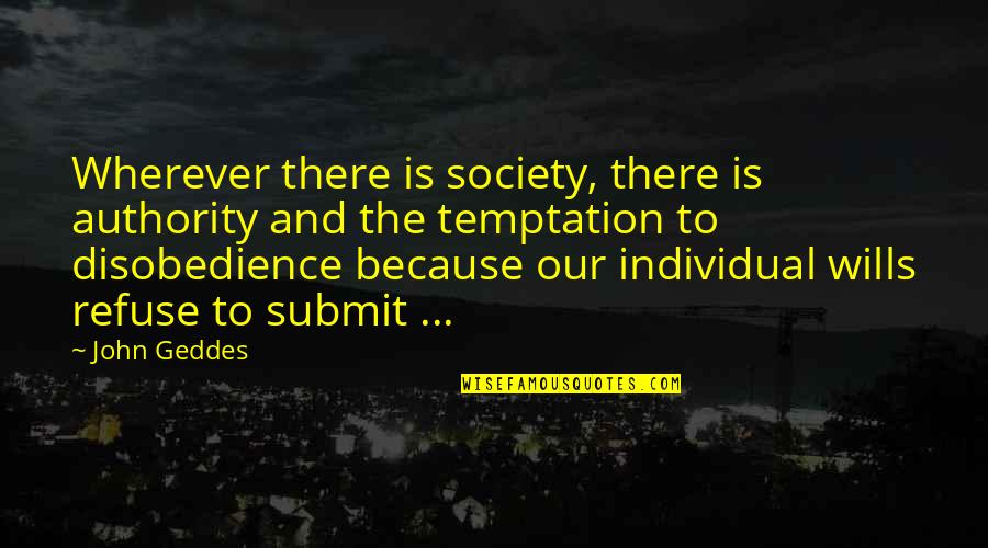 Geddes Quotes By John Geddes: Wherever there is society, there is authority and