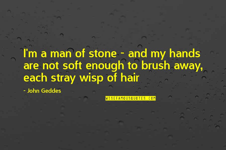 Geddes Quotes By John Geddes: I'm a man of stone - and my