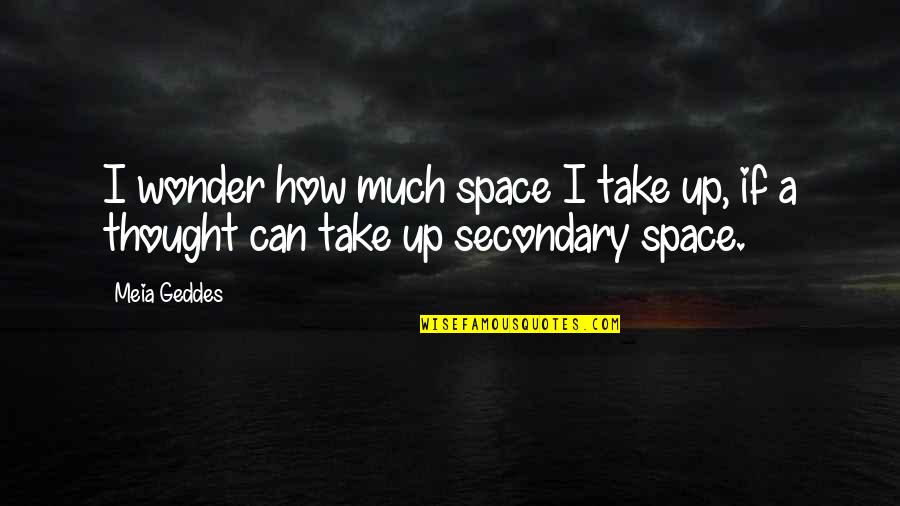 Geddes Quotes By Meia Geddes: I wonder how much space I take up,