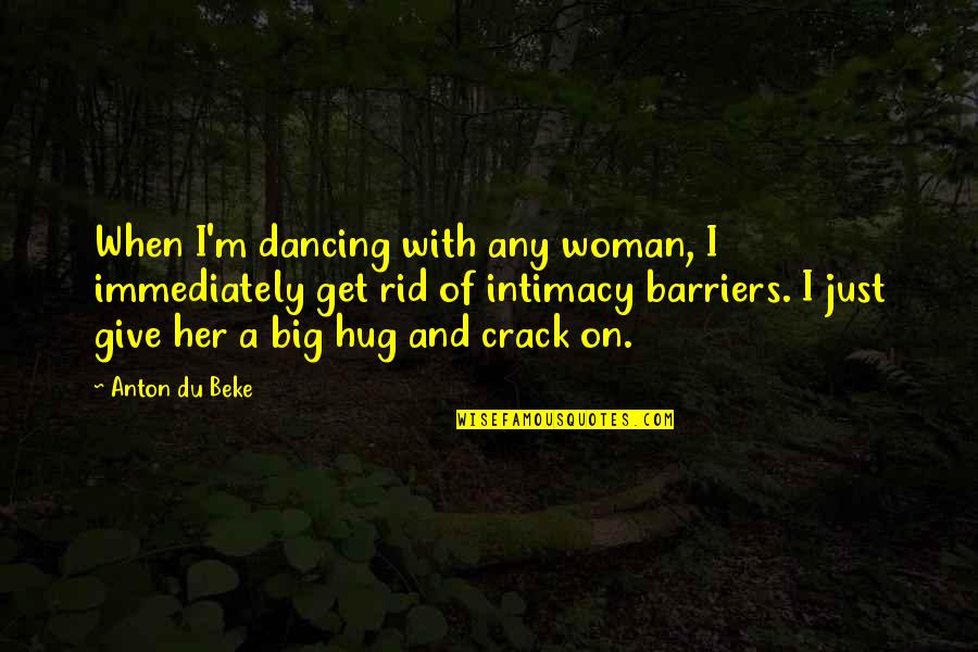 Gedding Quotes By Anton Du Beke: When I'm dancing with any woman, I immediately