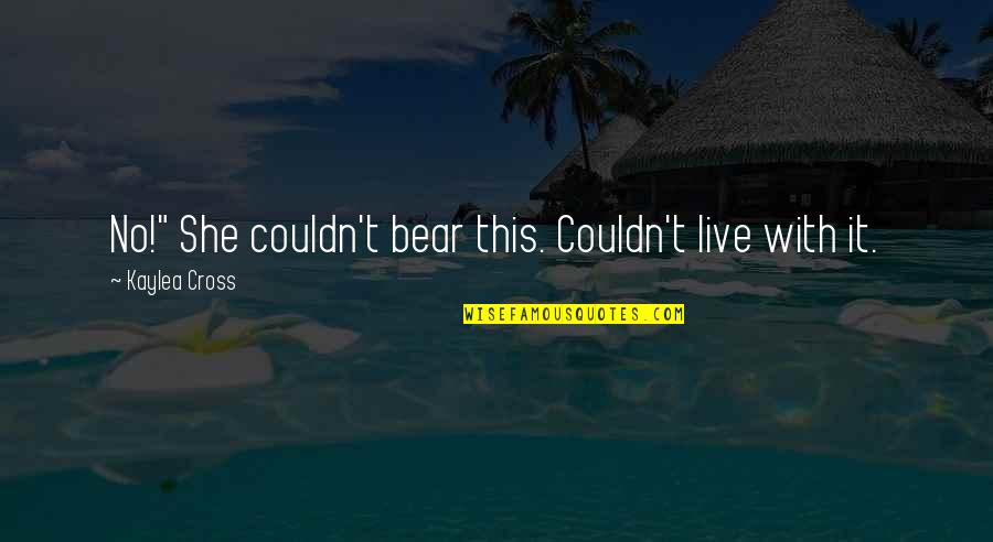 Gedding Quotes By Kaylea Cross: No!" She couldn't bear this. Couldn't live with