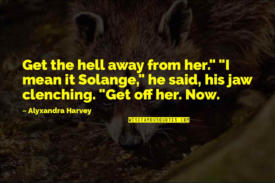 Geddings Beard Quotes By Alyxandra Harvey: Get the hell away from her." "I mean
