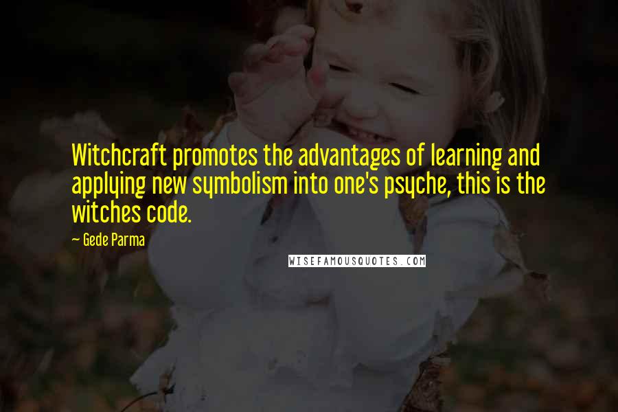 Gede Parma quotes: Witchcraft promotes the advantages of learning and applying new symbolism into one's psyche, this is the witches code.