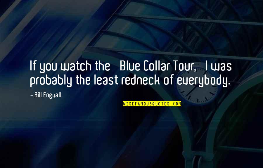 Gedenken Conjugation Quotes By Bill Engvall: If you watch the 'Blue Collar Tour,' I
