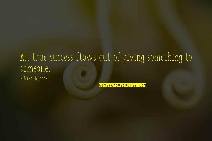 Gedenken Conjugation Quotes By Mike Hernacki: All true success flows out of giving something