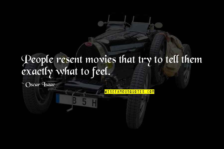 Gedeon Grc Quotes By Oscar Isaac: People resent movies that try to tell them