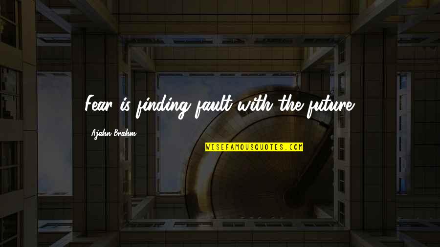 Gedichtjes Quotes By Ajahn Brahm: Fear is finding fault with the future.