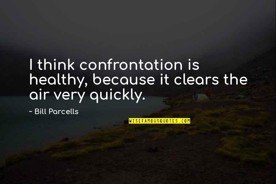 Gedinka Quotes By Bill Parcells: I think confrontation is healthy, because it clears