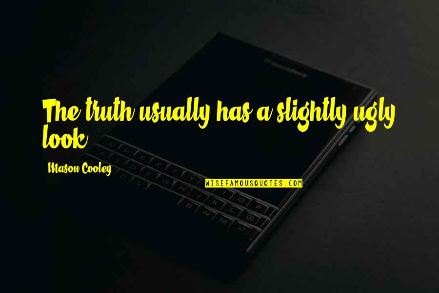 Gedisa Maracaibo Quotes By Mason Cooley: The truth usually has a slightly ugly look.