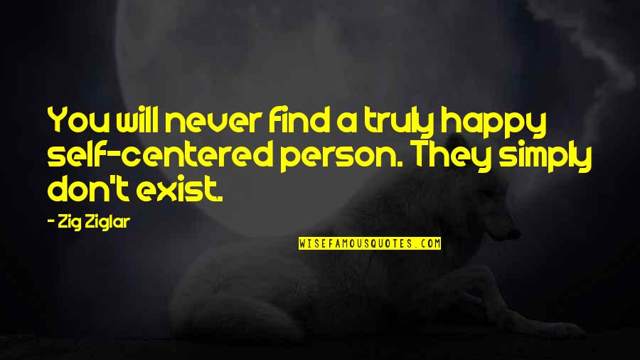 Gedit Not Found Quotes By Zig Ziglar: You will never find a truly happy self-centered