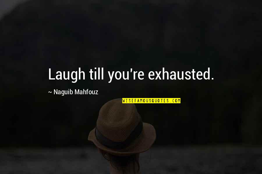 Geditoa Quotes By Naguib Mahfouz: Laugh till you're exhausted.