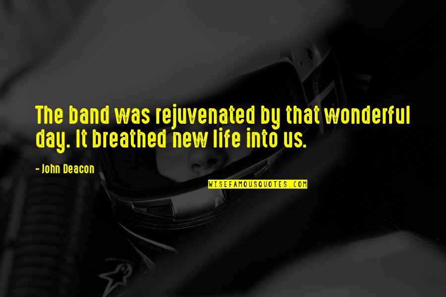 Gedmatch Quotes By John Deacon: The band was rejuvenated by that wonderful day.