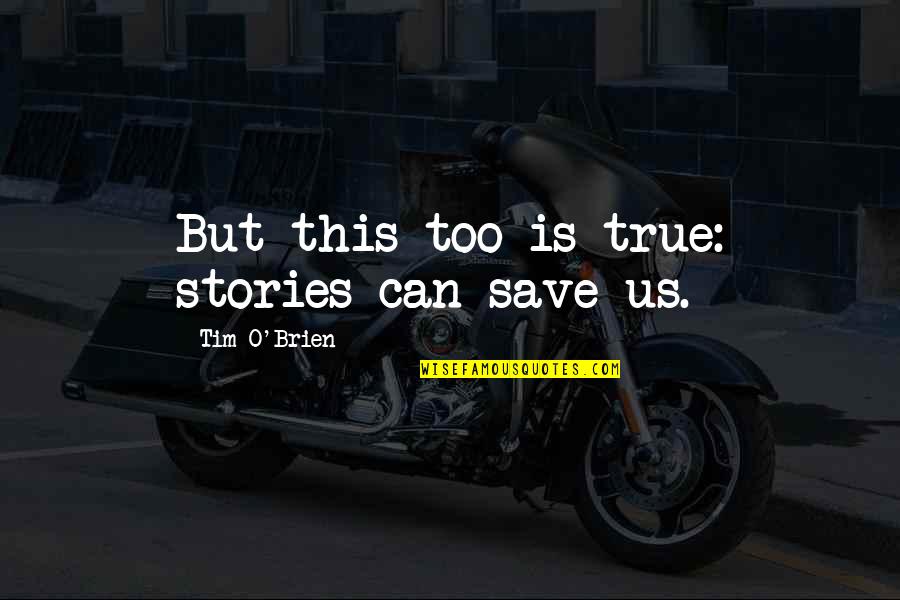 Gedoemd Quotes By Tim O'Brien: But this too is true: stories can save Gedoemd Quotes By Tim O'Brien: But this too is true: stories can save