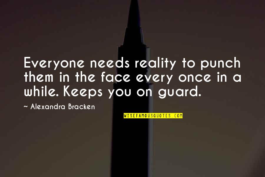 Gedong Songo Quotes By Alexandra Bracken: Everyone needs reality to punch them in the Gedong Songo Quotes By Alexandra Bracken: Everyone needs reality to punch them in the
