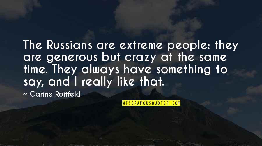 Gedoodverfd Quotes By Carine Roitfeld: The Russians are extreme people: they are generous Gedoodverfd Quotes By Carine Roitfeld: The Russians are extreme people: they are generous