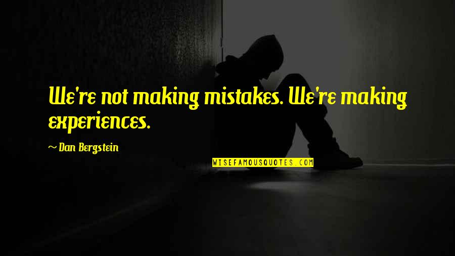 Gedoodverfd Quotes By Dan Bergstein: We're not making mistakes. We're making experiences. Gedoodverfd Quotes By Dan Bergstein: We're not making mistakes. We're making experiences.