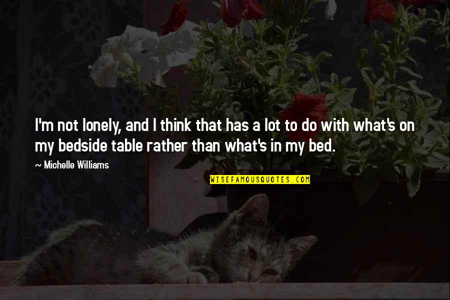 Gedoodverfd Quotes By Michelle Williams: I'm not lonely, and I think that has Gedoodverfd Quotes By Michelle Williams: I'm not lonely, and I think that has
