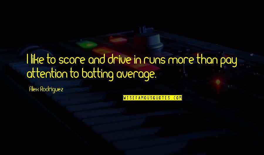 Gedragsproblemen Quotes By Alex Rodriguez: I like to score and drive in runs