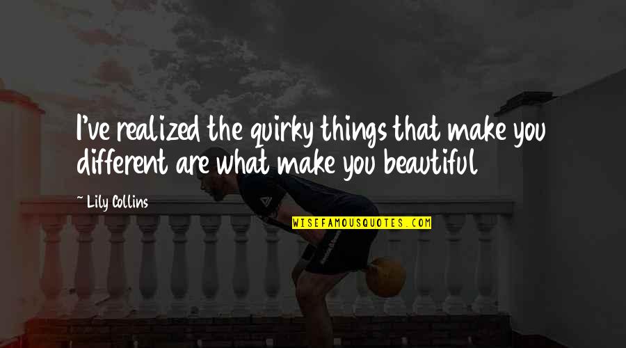 Gedragsregels Advocatuur Quotes By Lily Collins: I've realized the quirky things that make you