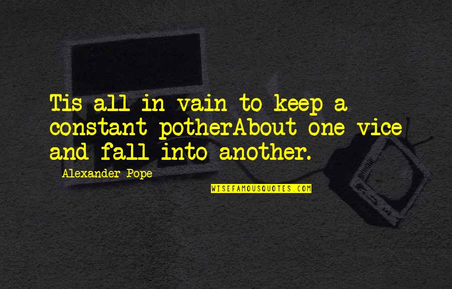 Gedsa Quotes By Alexander Pope: Tis all in vain to keep a constant