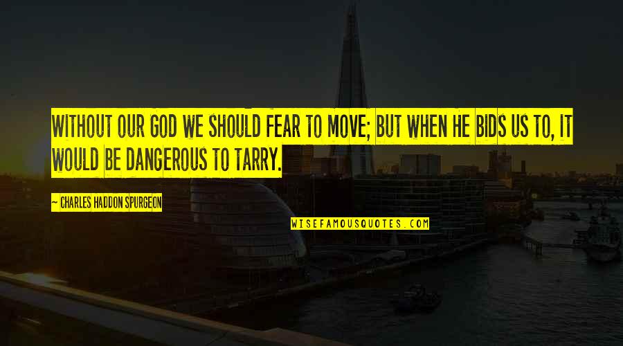 Geduld Apteek Quotes By Charles Haddon Spurgeon: Without our God we should fear to move; Geduld Apteek Quotes By Charles Haddon Spurgeon: Without our God we should fear to move;