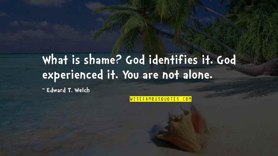 Geduld Apteek Quotes By Edward T. Welch: What is shame? God identifies it. God experienced Geduld Apteek Quotes By Edward T. Welch: What is shame? God identifies it. God experienced