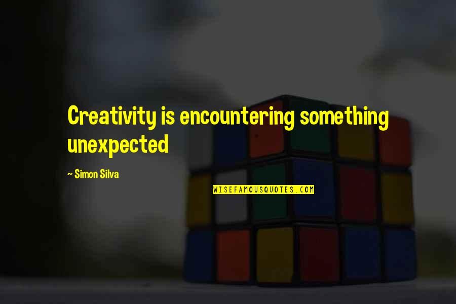 Geduld Apteek Quotes By Simon Silva: Creativity is encountering something unexpected Geduld Apteek Quotes By Simon Silva: Creativity is encountering something unexpected