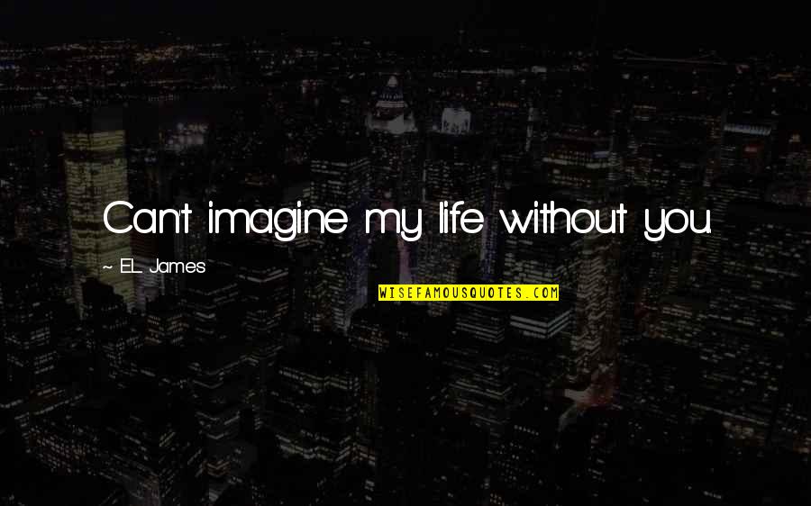 Geduld Duden Quotes By E.L. James: Can't imagine my life without you.