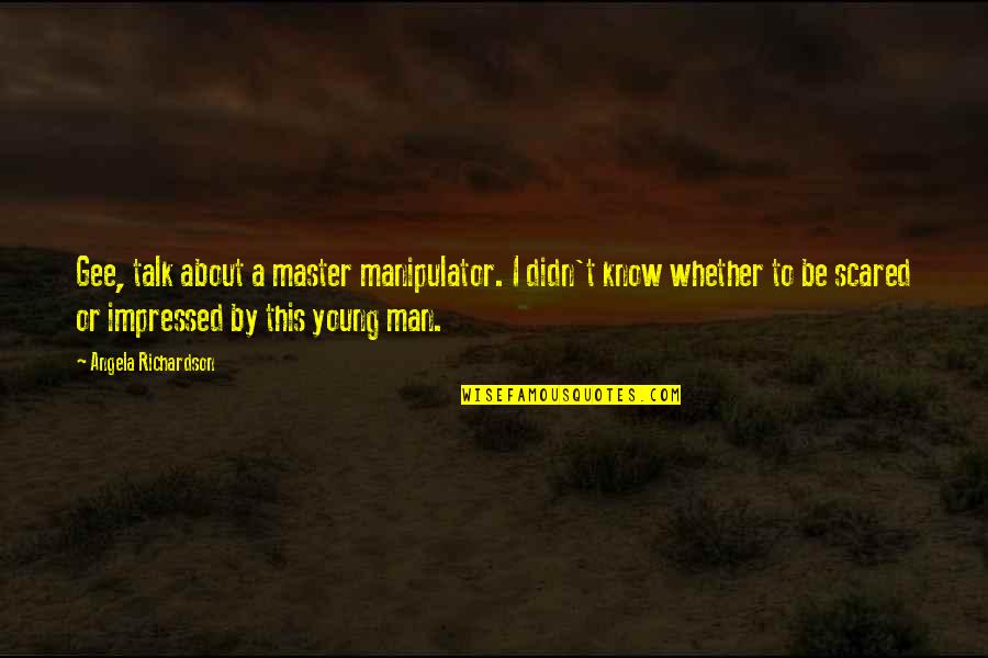 Gee Quotes By Angela Richardson: Gee, talk about a master manipulator. I didn't Gee Quotes By Angela Richardson: Gee, talk about a master manipulator. I didn't