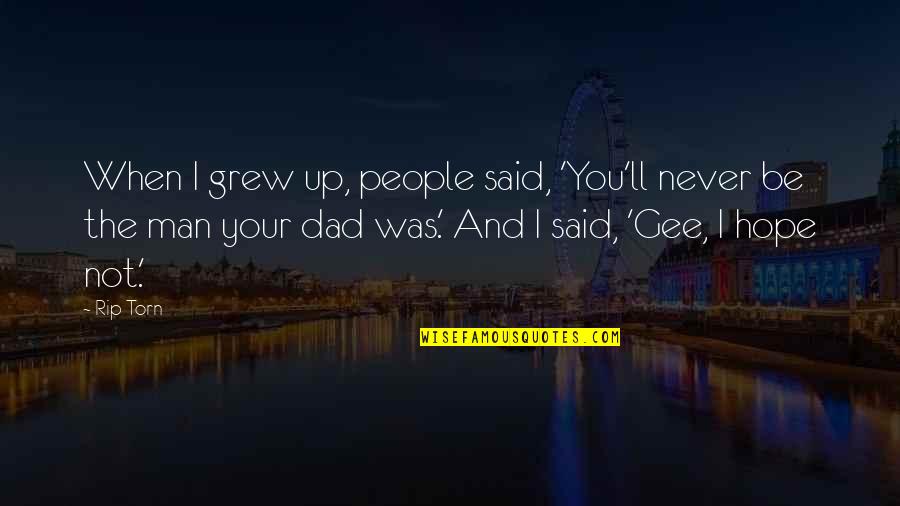 Gee Quotes By Rip Torn: When I grew up, people said, 'You'll never Gee Quotes By Rip Torn: When I grew up, people said, 'You'll never