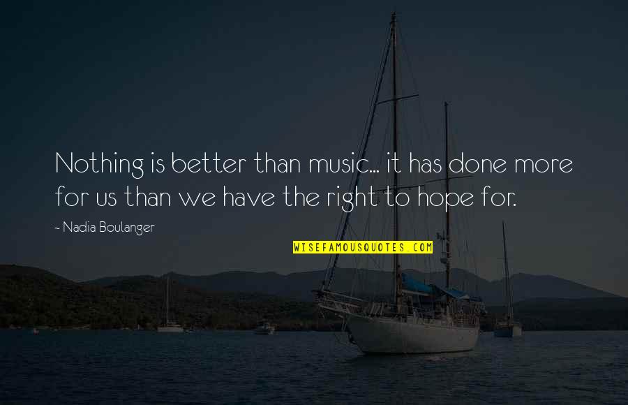 Gee Whiz Quotes By Nadia Boulanger: Nothing is better than music... it has done