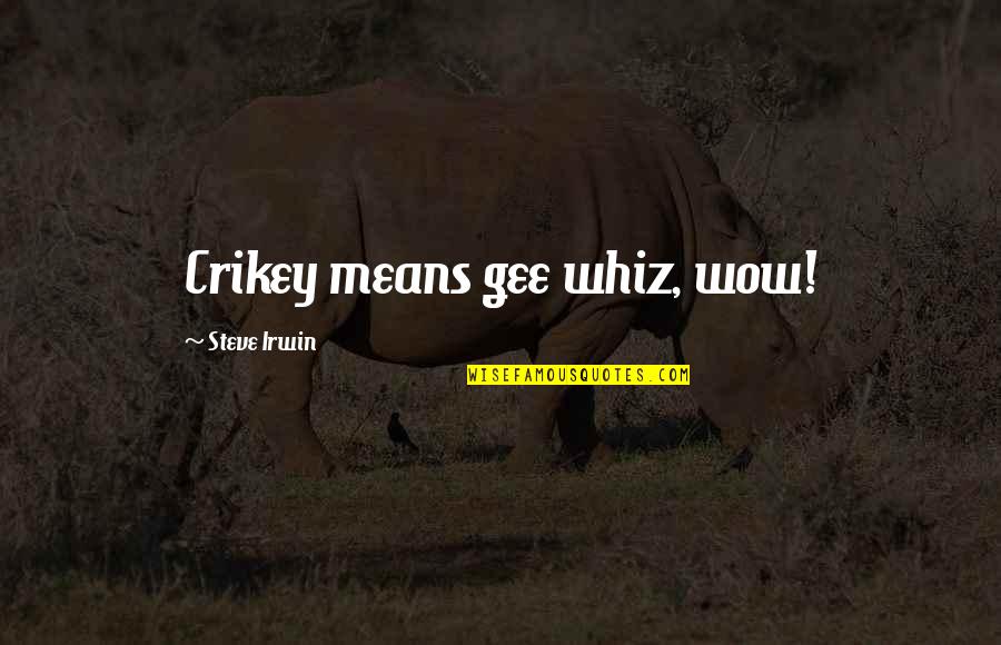 Gee Whiz Quotes By Steve Irwin: Crikey means gee whiz, wow!