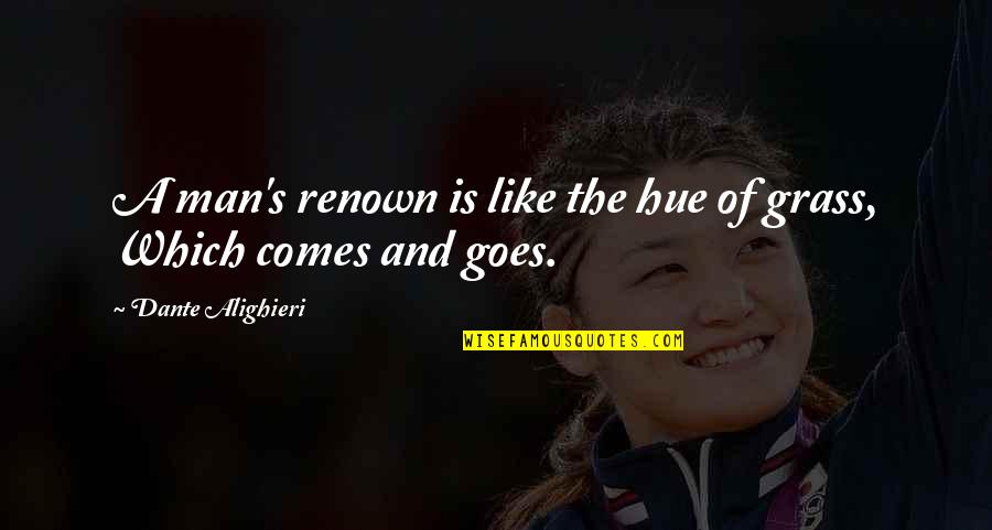 Geebee Scooters Quotes By Dante Alighieri: A man's renown is like the hue of Geebee Scooters Quotes By Dante Alighieri: A man's renown is like the hue of