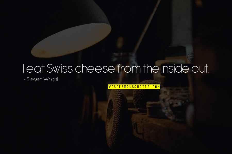 Geebee Scooters Quotes By Steven Wright: I eat Swiss cheese from the inside out. Geebee Scooters Quotes By Steven Wright: I eat Swiss cheese from the inside out.