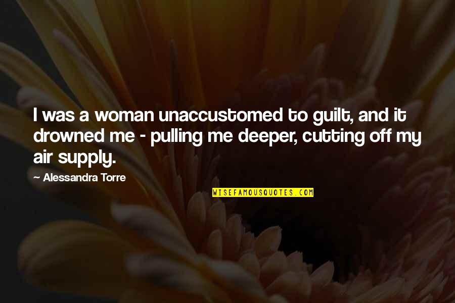 Geeda Mopasan Quotes By Alessandra Torre: I was a woman unaccustomed to guilt, and Geeda Mopasan Quotes By Alessandra Torre: I was a woman unaccustomed to guilt, and