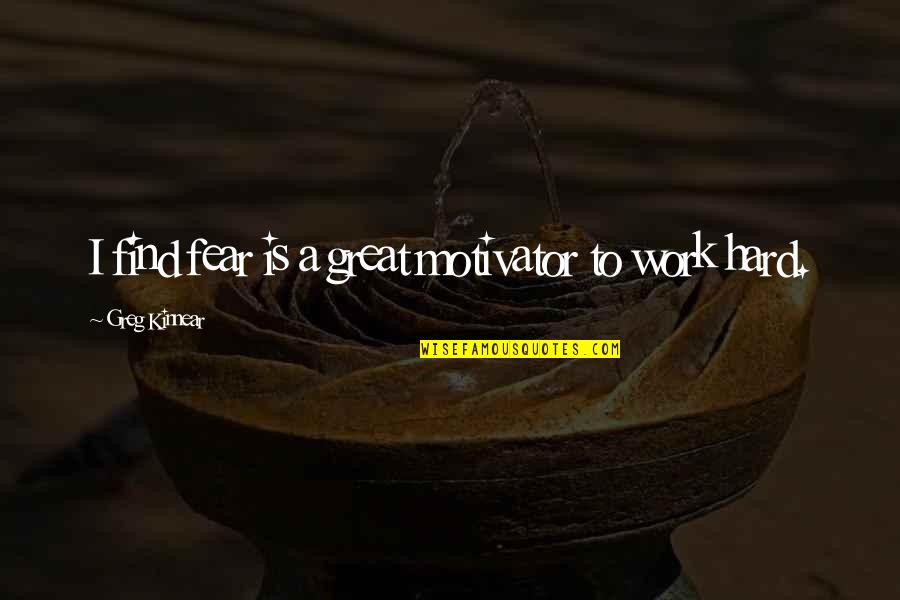 Geeft My Kracht Quotes By Greg Kinnear: I find fear is a great motivator to Geeft My Kracht Quotes By Greg Kinnear: I find fear is a great motivator to