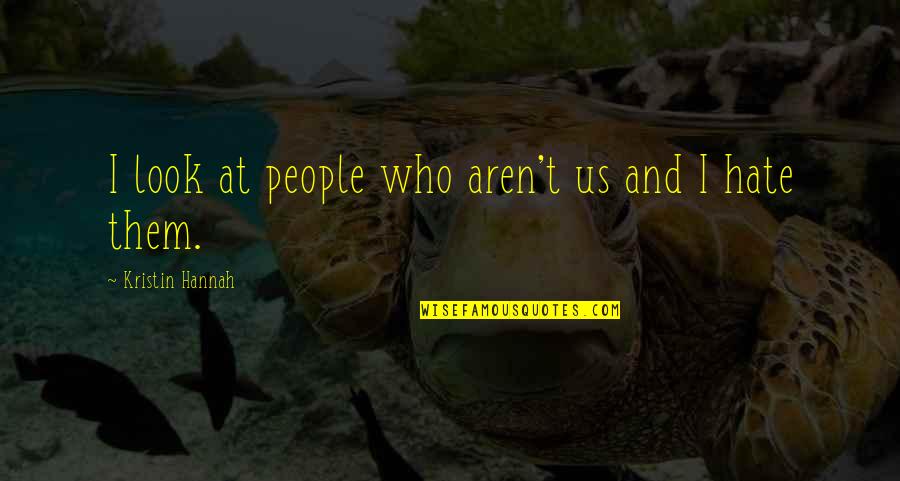 Geeft Saturnus Quotes By Kristin Hannah: I look at people who aren't us and