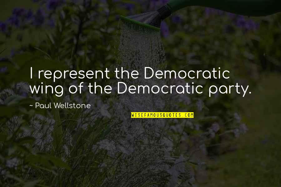 Geeignet Synonym Quotes By Paul Wellstone: I represent the Democratic wing of the Democratic