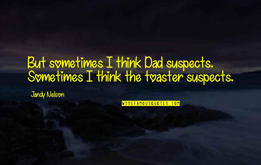 Geeignet Translation Quotes By Jandy Nelson: But sometimes I think Dad suspects. Sometimes I