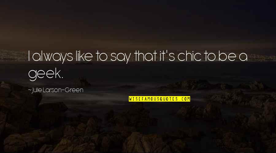 Geek Chic Quotes By Julie Larson-Green: I always like to say that it's chic
