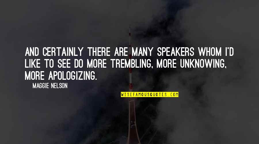 Geek Chic Quotes By Maggie Nelson: And certainly there are many speakers whom I'd